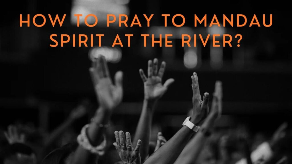 How to Pray to Mandau Spirit at the River