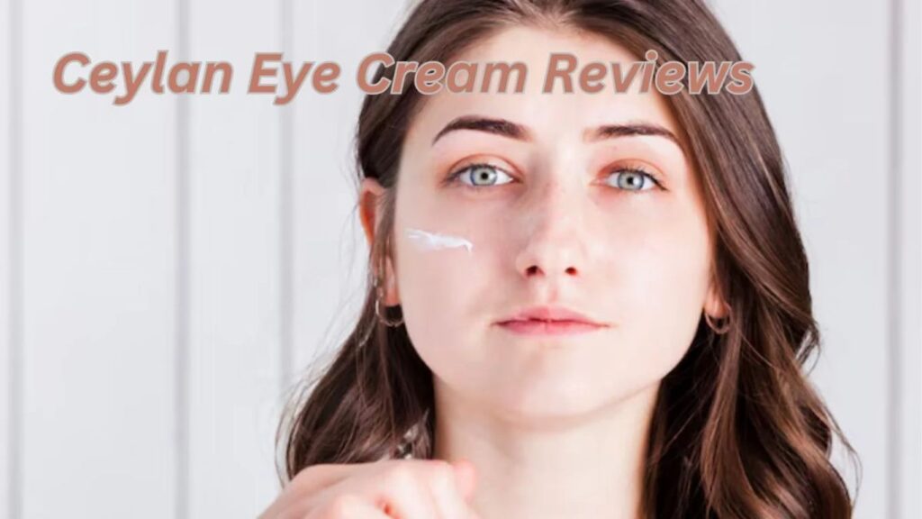 Unveiling the Truth: Ceylan Eye Cream Reviews You Need to Read